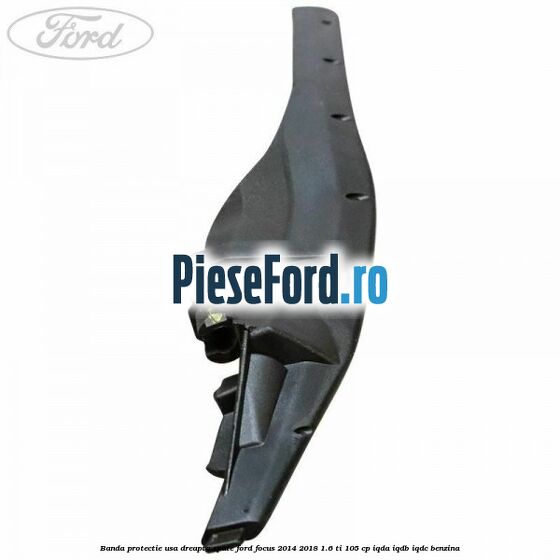 Banda protectie usa dreapta spate Ford Focus 2014-2018 1.6 Ti 105 cp Banda protectie usa dreapta spate Ford Focus 2014-2018 1.6 Ti 105 cp IQDA, IQDB, IQDC benzina