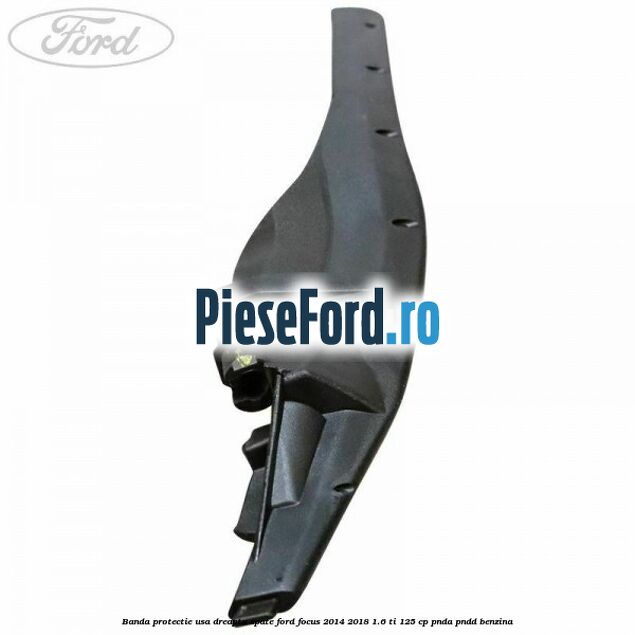 Banda protectie usa dreapta spate Ford Focus 2014-2018 1.6 Ti 125 cp PNDA, PNDD benzina