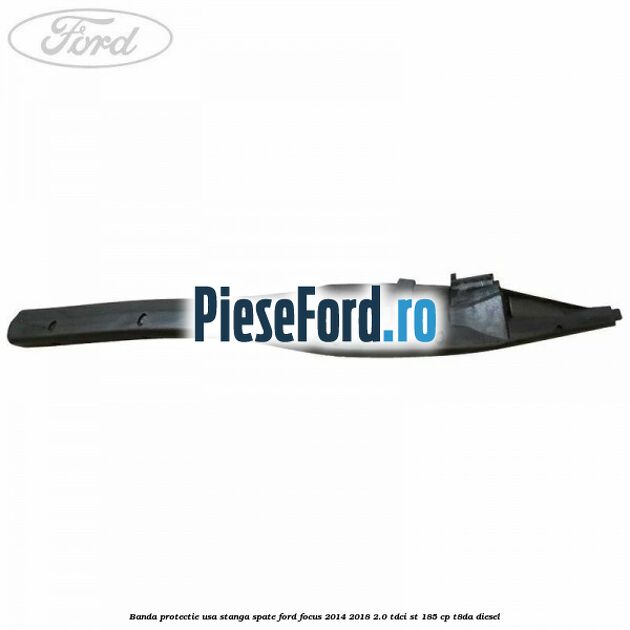 Banda protectie usa stanga spate Ford Focus 2014-2018 2.0 TDCi ST 185 cp T8DA diesel