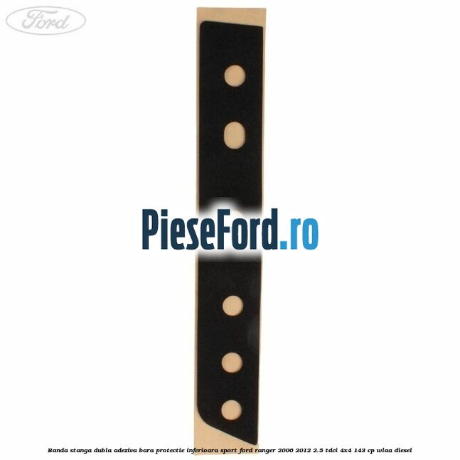 Banda stanga dubla adeziva bara protectie inferioara sport Ford Ranger 2006-2012 2.5 TDCi 4x4 143 cp WLAA diesel