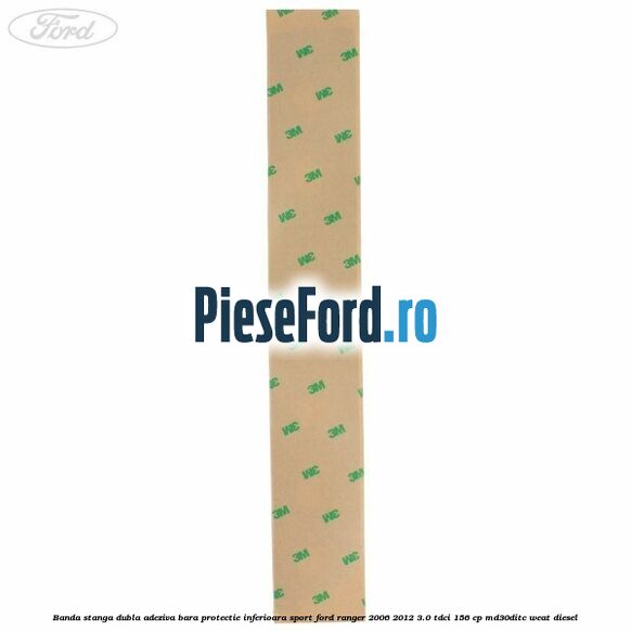 Banda stanga dubla adeziva bara protectie inferioara sport Ford Ranger 2006-2012 3.0 TDCi 156 cp MD30DITC, WEAT diesel