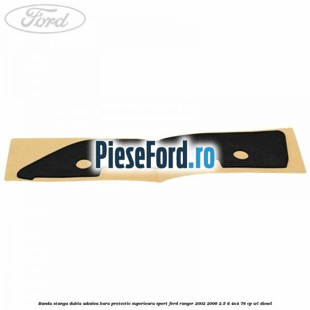 Banda stanga dubla adeziva bara protectie superioara sport Ford Ranger 2002-2006 2.5 D 4x4 78 cp WL diesel