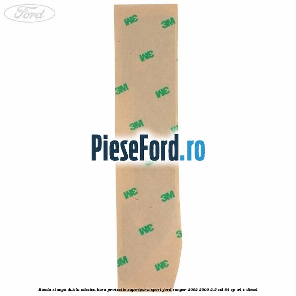 Banda stanga dubla adeziva bara protectie superioara sport Ford Ranger 2002-2006 2.5 TD 84 cp WL-T diesel
