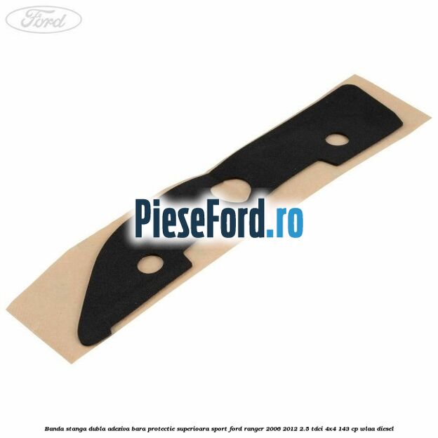 Banda stanga dubla adeziva bara protectie superioara sport Ford Ranger 2006-2012 2.5 TDCi 4x4 143 cp WLAA diesel