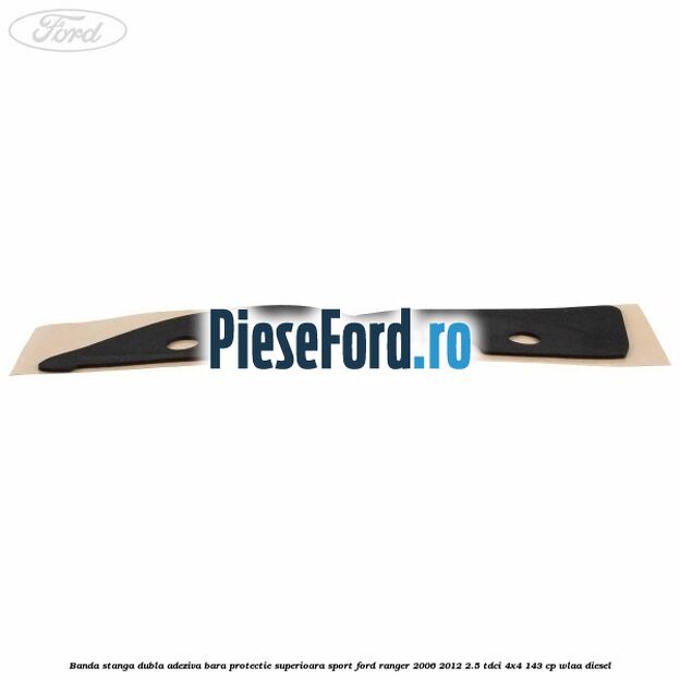 Banda stanga dubla adeziva bara protectie superioara sport Ford Ranger 2006-2012 2.5 TDCi 4x4 143 cp WLAA diesel