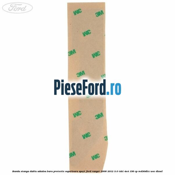 Banda stanga dubla adeziva bara protectie superioara sport Ford Ranger 2006-2012 3.0 TDCi 4x4 156 cp Banda stanga dubla adeziva bara protectie superioara sport Ford Ranger 2006-2012 3.0 TDCi 4x4 156 cp MD30DITC, WEC diesel