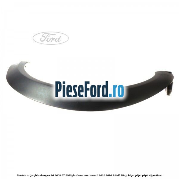 Bandou aripa fata dreapta 10/2003-07/2006 Ford Tourneo Connect 2002-2014 1.8 Di 75 cp BHPA, P7PA, P7PB, R2PA diesel