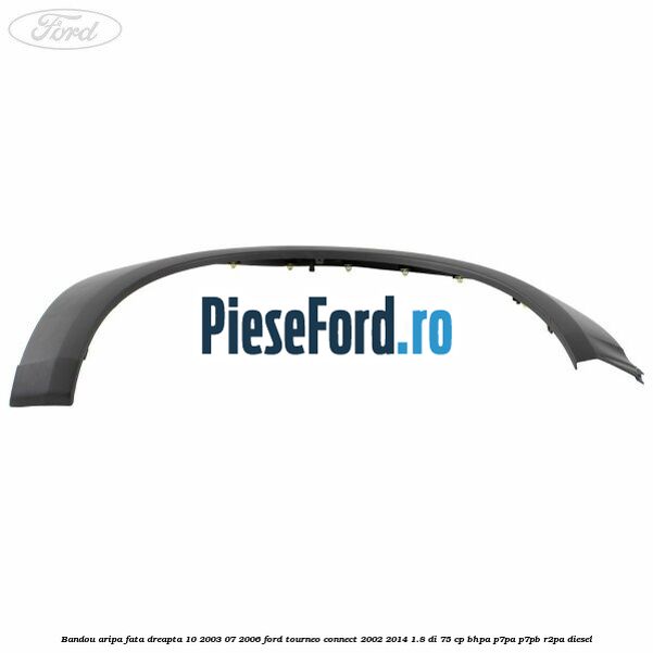 Bandou aripa fata dreapta 10/2003-07/2006 Ford Tourneo Connect 2002-2014 1.8 Di 75 cp BHPA, P7PA, P7PB, R2PA diesel