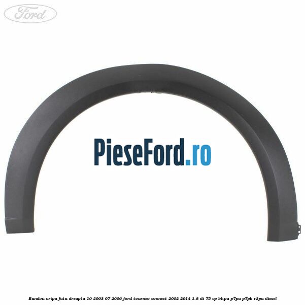 Bandou aripa fata dreapta 10/2003-07/2006 Ford Tourneo Connect 2002-2014 1.8 Di 75 cp BHPA, P7PA, P7PB, R2PA diesel