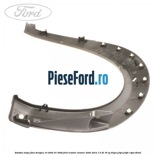Bandou aripa fata dreapta 10/2003-07/2006 Ford Transit Connect 2002-2014 1.8 Di 75 cp BHPA, P7PA, P7PB, R2PA diesel
