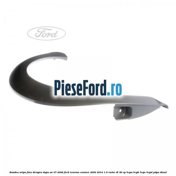 Bandou aripa fata dreapta dupa an 07/2006 Ford Tourneo Connect 2002-2014 1.8 Turbo Di 90 cp HCPA, HCPB, HCPC, HCPD, P9PA diesel