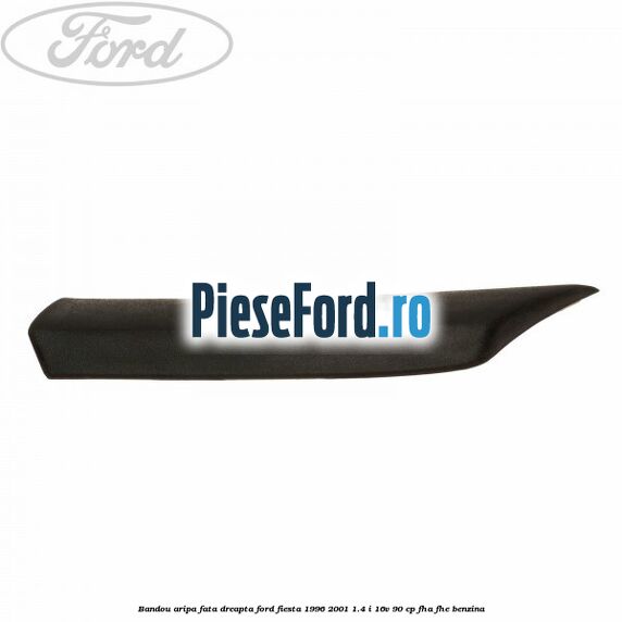 Bandou aripa fata dreapta Ford Fiesta 1996-2001 1.4 i 16V 90 cp FHA, FHE benzina