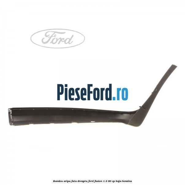 Bandou aripa fata dreapta Ford Fusion 1.3 60 cp BAJA benzina