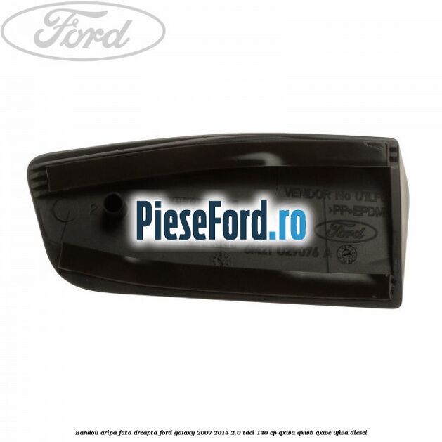 Bandou aripa fata dreapta Ford Galaxy 2007-2014 2.0 TDCi 140 cp QXWA, QXWB, QXWC, UFWA diesel