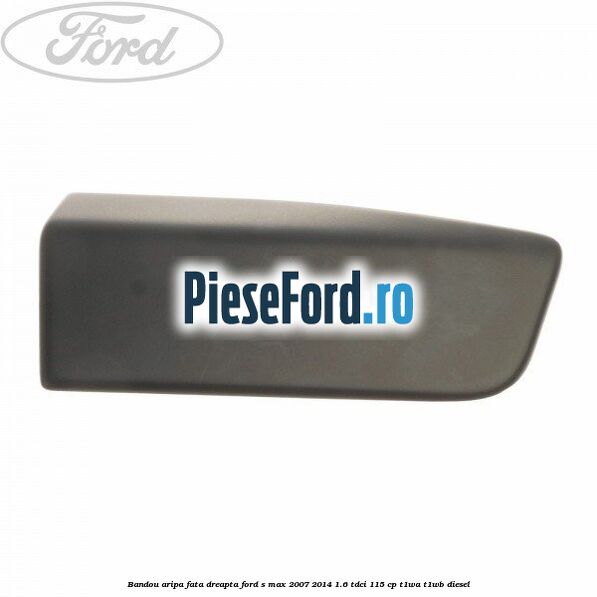 Bandou aripa fata dreapta Ford S-Max 2007-2014 1.6 TDCi 115 cp T1WA, T1WB diesel