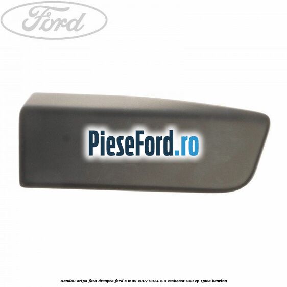 Bandou aripa fata dreapta Ford S-Max 2007-2014 2.0 EcoBoost 240 cp TPWA benzina
