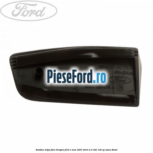 Bandou aripa fata dreapta Ford S-Max 2007-2014 2.0 TDCi 130 cp AZWA diesel