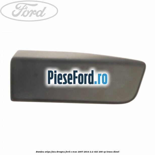 Bandou aripa fata dreapta Ford S-Max 2007-2014 2.2 TDCi 200 cp KNWA diesel