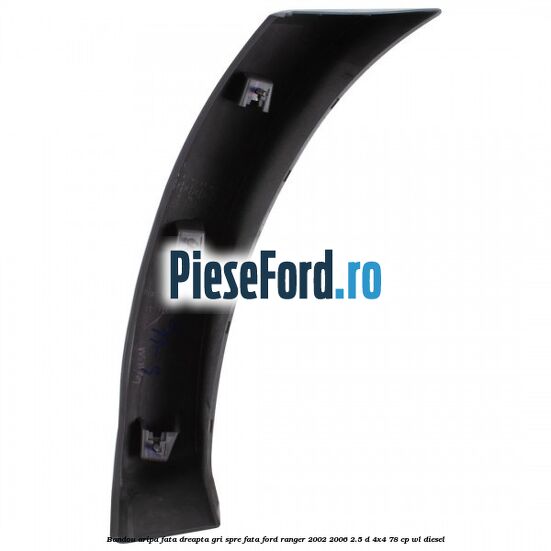 Bandou aripa fata dreapta gri spre fata Ford Ranger 2002-2006 2.5 D 4x4 78 cp WL diesel