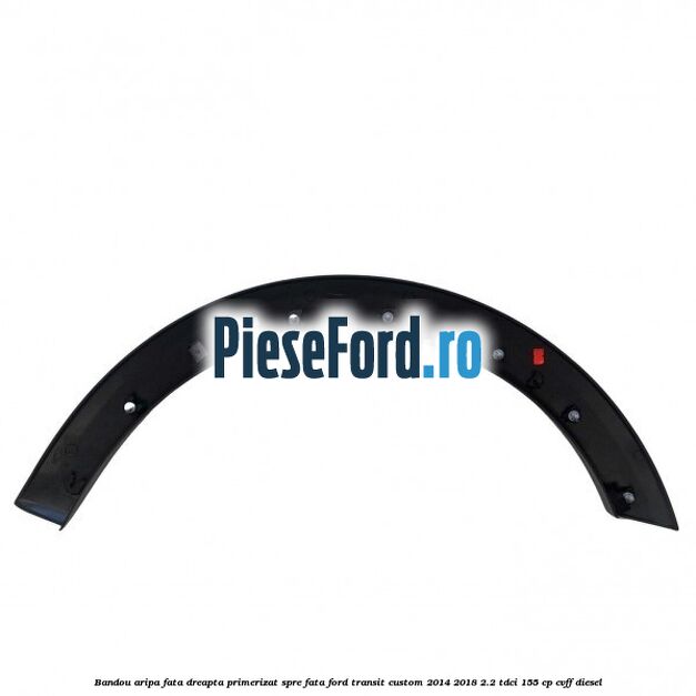 Bandou aripa fata dreapta primerizat spre fata Ford Transit Custom 2014-2018 2.2 TDCi 155 cp Bandou aripa fata dreapta primerizat spre fata Ford Transit Custom 2014-2018 2.2 TDCi 155 cp CVFF diesel