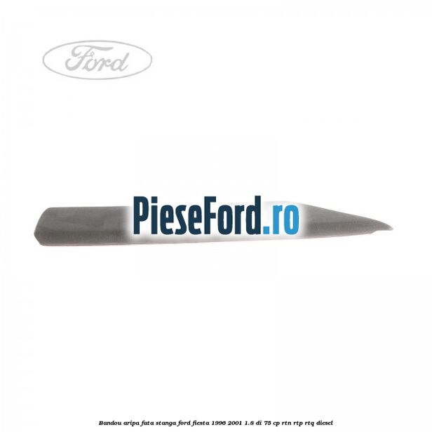Bandou aripa fata stanga Ford Fiesta 1996-2001 1.8 DI 75 cp RTN, RTP, RTQ diesel