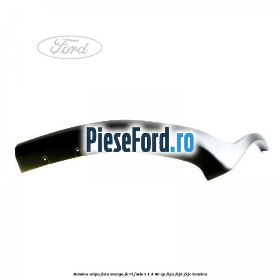 Bandou aripa fata stanga Ford Fusion 1.4 80 cp FXJA, FXJB, FXJC benzina