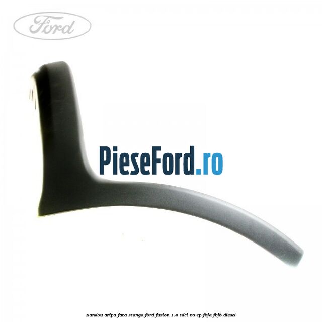 Bandou aripa fata stanga Ford Fusion 1.4 TDCi 68 cp F6JA, F6JB diesel