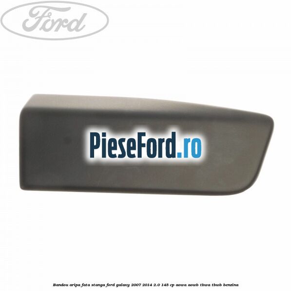 Bandou aripa fata stanga Ford Galaxy 2007-2014 2.0 145 cp Bandou aripa fata stanga Ford Galaxy 2007-2014 2.0 145 cp AOWA, AOWB, TBWA, TBWB benzina