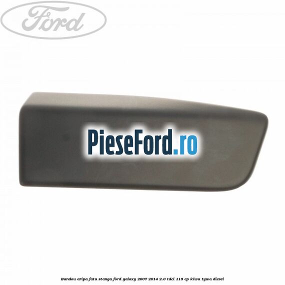 Bandou aripa fata stanga Ford Galaxy 2007-2014 2.0 TDCi 115 cp KLWA, TYWA diesel