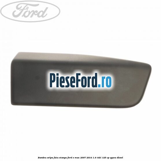 Bandou aripa fata stanga Ford S-Max 2007-2014 1.8 TDCi 125 cp Bandou aripa fata stanga Ford S-Max 2007-2014 1.8 TDCi 125 cp QYWA diesel