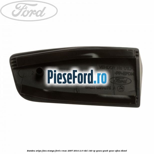 Bandou aripa fata stanga Ford S-Max 2007-2014 2.0 TDCi 140 cp QXWA, QXWB, QXWC, UFWA diesel