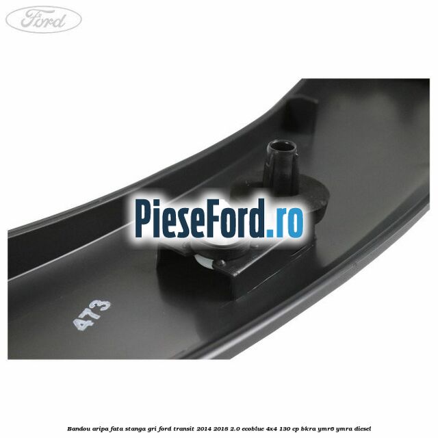 Bandou aripa fata stanga gri Ford Transit 2014-2018 2.0 EcoBlue 4x4 130 cp Bandou aripa fata stanga gri Ford Transit 2014-2018 2.0 EcoBlue 4x4 130 cp BKRA, YMR6, YMRA diesel