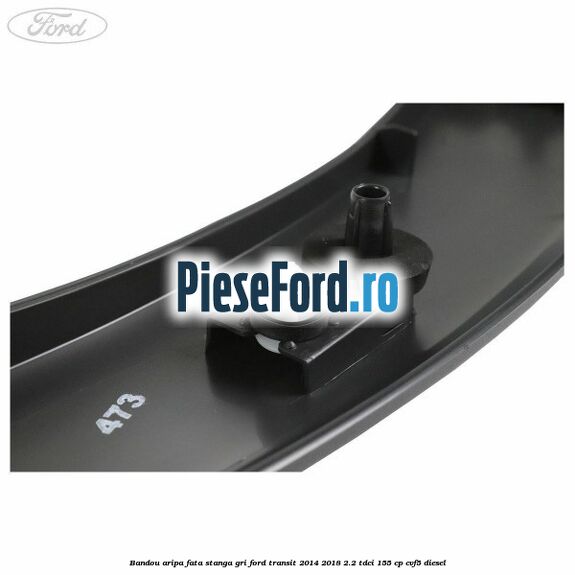 Bandou aripa fata stanga gri Ford Transit 2014-2018 2.2 TDCi 155 cp Bandou aripa fata stanga gri Ford Transit 2014-2018 2.2 TDCi 155 cp CVF5 diesel