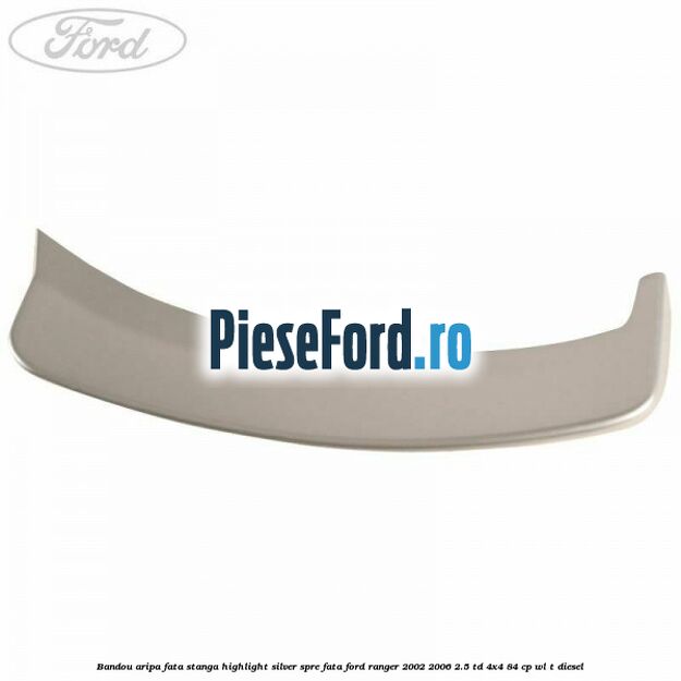Bandou aripa fata stanga highlight silver spre fata Ford Ranger 2002-2006 2.5 TD 4x4 84 cp WL-T diesel