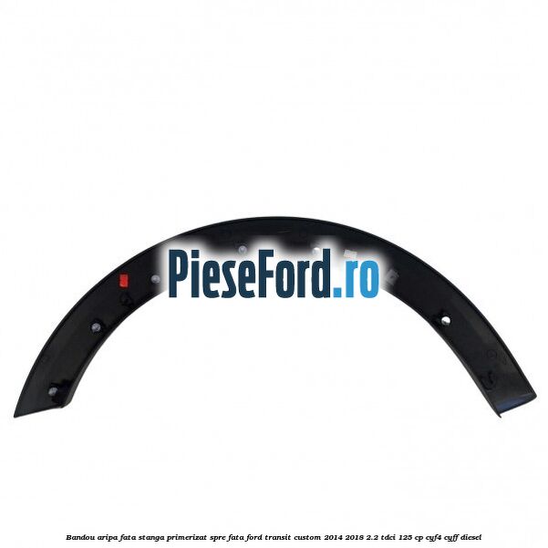 Bandou aripa fata stanga primerizat spre fata Ford Transit Custom 2014-2018 2.2 TDCi 125 cp CYF4, CYFF diesel