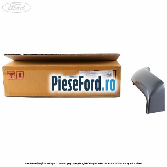 Bandou aripa fata stanga titanium grey spre fata Ford Ranger 2002-2006 2.5 TD 4x4 84 cp WL-T diesel