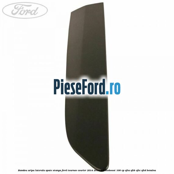 Bandou aripa laterala spate stanga Ford Tourneo Courier 2014-2018 1.0 EcoBoost 100 cp SFCA, SFCB, SFCC, SFCD benzina