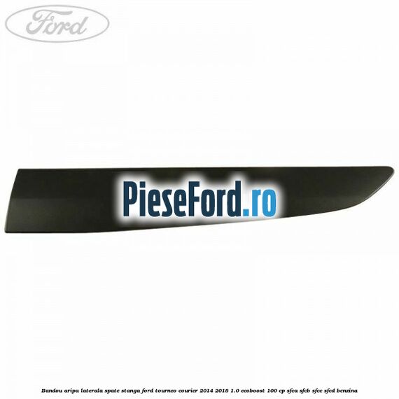 Bandou aripa laterala spate stanga Ford Tourneo Courier 2014-2018 1.0 EcoBoost 100 cp SFCA, SFCB, SFCC, SFCD benzina