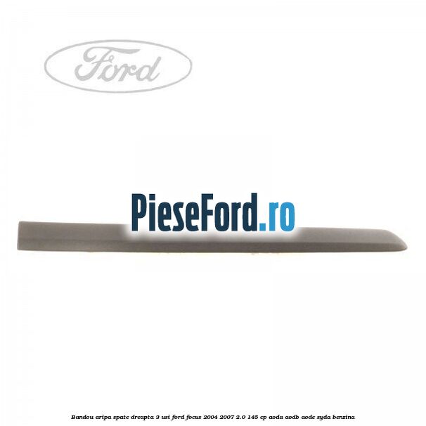 Bandou aripa spate dreapta 3 usi Ford Focus 2004-2007 2.0 145 cp AODA, AODB, AODE, SYDA benzina