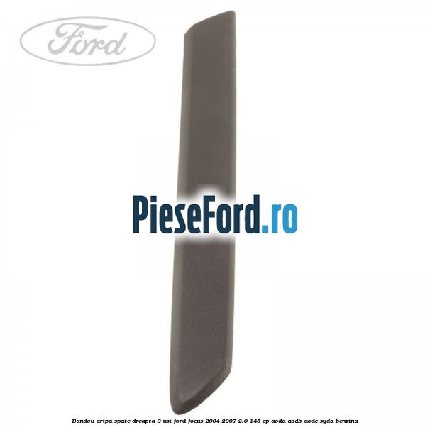 Bandou aripa spate dreapta 3 usi Ford Focus 2004-2007 2.0 145 cp AODA, AODB, AODE, SYDA benzina