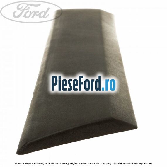 Bandou aripa spate dreapta 3 usi hatchback Ford Fiesta 1996-2001 1.25 i 16V 75 cp DHA, DHB, DHC, DHD, DHE, DHF benzina
