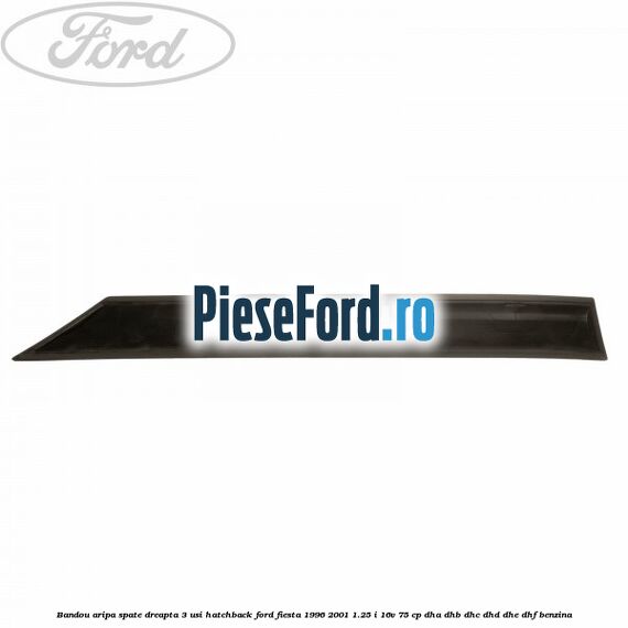 Bandou aripa spate dreapta 3 usi hatchback Ford Fiesta 1996-2001 1.25 i 16V 75 cp DHA, DHB, DHC, DHD, DHE, DHF benzina