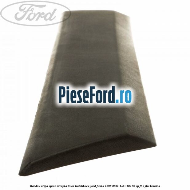 Bandou aripa spate dreapta 3 usi hatchback Ford Fiesta 1996-2001 1.4 i 16V 90 cp FHA, FHE benzina
