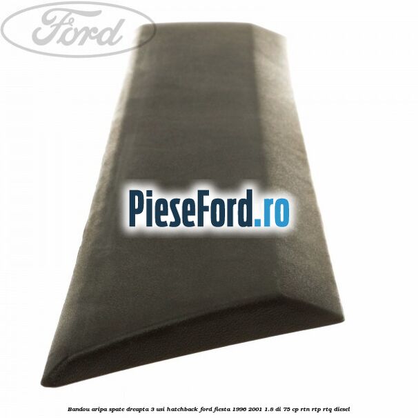 Bandou aripa spate dreapta 3 usi hatchback Ford Fiesta 1996-2001 1.8 DI 75 cp RTN, RTP, RTQ diesel