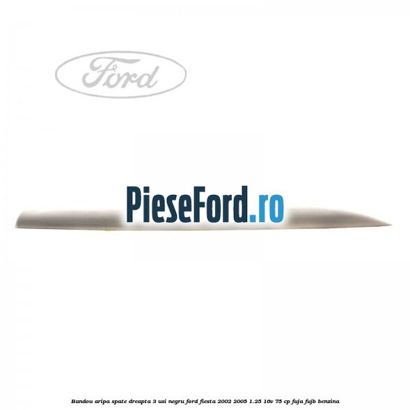 Bandou aripa spate dreapta 3 usi negru Ford Fiesta 2002-2005 1.25 16V 75 cp FUJA, FUJB benzina