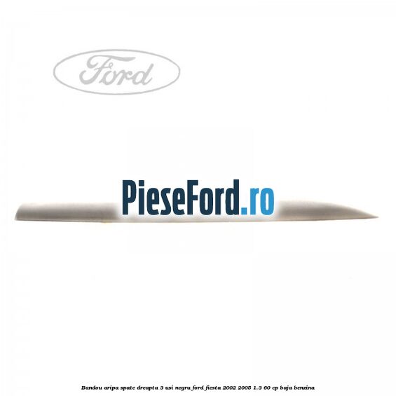 Bandou aripa spate dreapta 3 usi negru Ford Fiesta 2002-2005 1.3 60 cp BAJA benzina