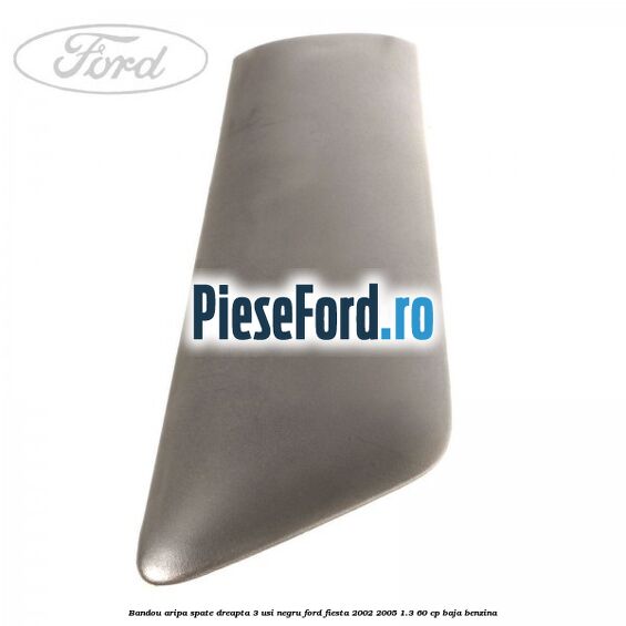 Bandou aripa spate dreapta 3 usi negru Ford Fiesta 2002-2005 1.3 60 cp BAJA benzina