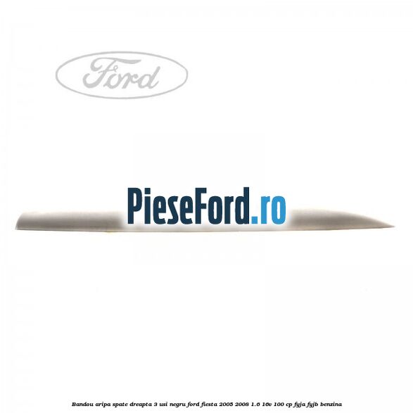 Bandou aripa spate dreapta 3 usi negru Ford Fiesta 2005-2008 1.6 16V 100 cp FYJA, FYJB benzina