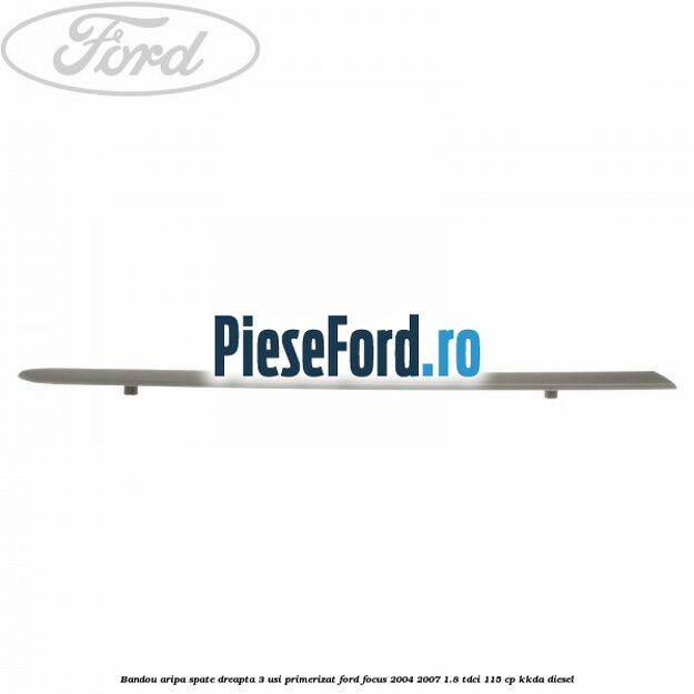 Bandou aripa spate dreapta 3 usi primerizat Ford Focus 2004-2007 1.8 TDCi 115 cp Bandou aripa spate dreapta 3 usi primerizat Ford Focus 2004-2007 1.8 TDCi 115 cp KKDA diesel