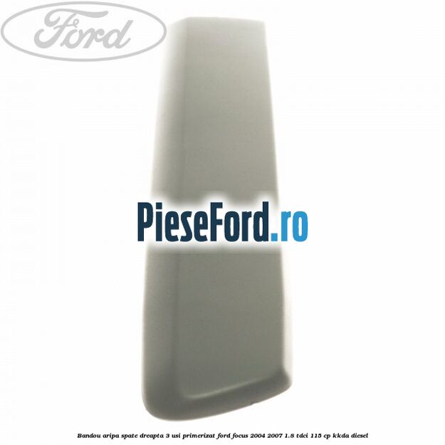 Bandou aripa spate dreapta 3 usi primerizat Ford Focus 2004-2007 1.8 TDCi 115 cp Bandou aripa spate dreapta 3 usi primerizat Ford Focus 2004-2007 1.8 TDCi 115 cp KKDA diesel